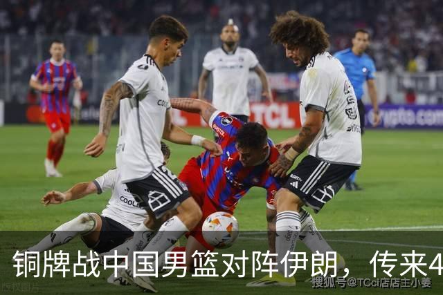 铜牌战中国男篮对阵伊朗，传来4好消息和2坏消息，男篮赢球有戏，廖三宁组织成变数